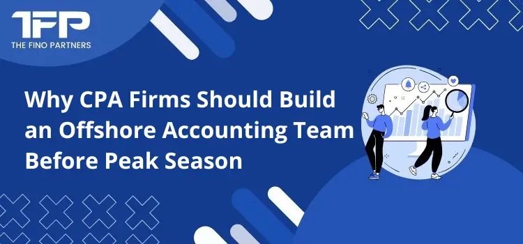 Why CPA Firms Should Build an Offshore Accounting Team Before Peak Season